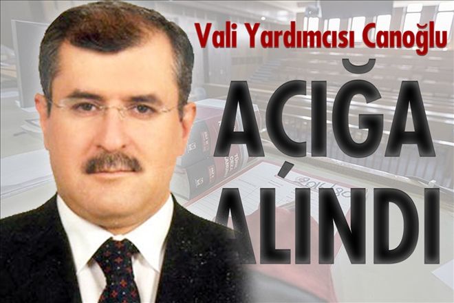 Vali Yardımcısı Canoğlu açığa alındı