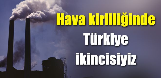 Hava kirliliğinde Türkiye ikincisiyiz  