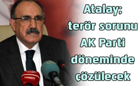 Atalay:  terör sorunu AK Parti döneminde çözülecek