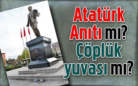 Atatürk anıtının önü çöplük yuvası!
