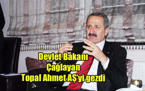 Devlet Bakanı Çağlayan Topal Ahmet AŞ?yi gezdi 