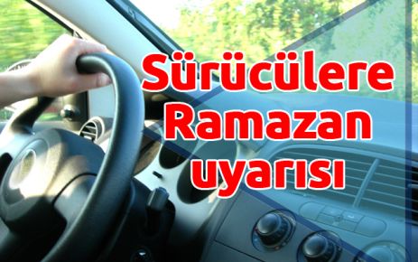 Sürücülere Ramazan uyarısı 