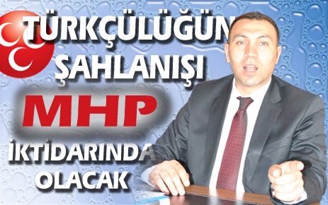 Türkçülüğün şahlanışı MHP iktidarında olacak 