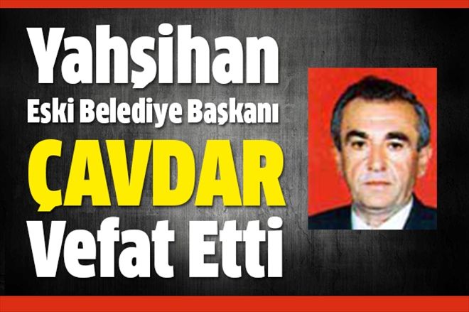 Yahşihan Eski Belediye Başkanı Çavdar Vefat Etti 