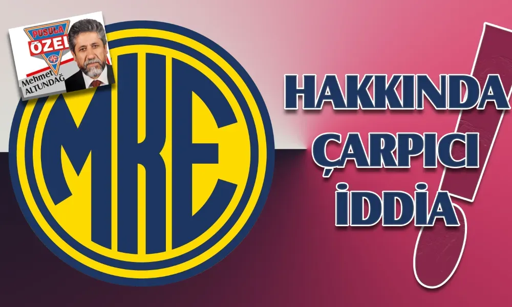 MKE HAKKINDA ÇARPICI İDDİA!