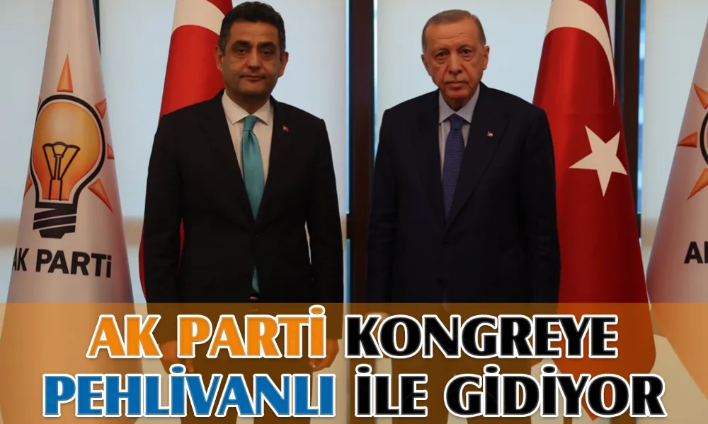 AK PARTİ, KONGREYE PEHLİVANLI İLE GİDİYOR