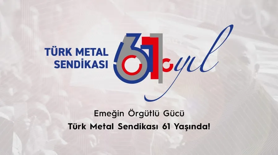 TÜRK METAL SENDİKASI 61 YAŞINDA!