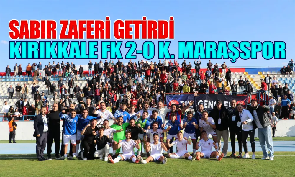 Kırıkkale FK, K. Maraşspor’u 2-0’la Geçti