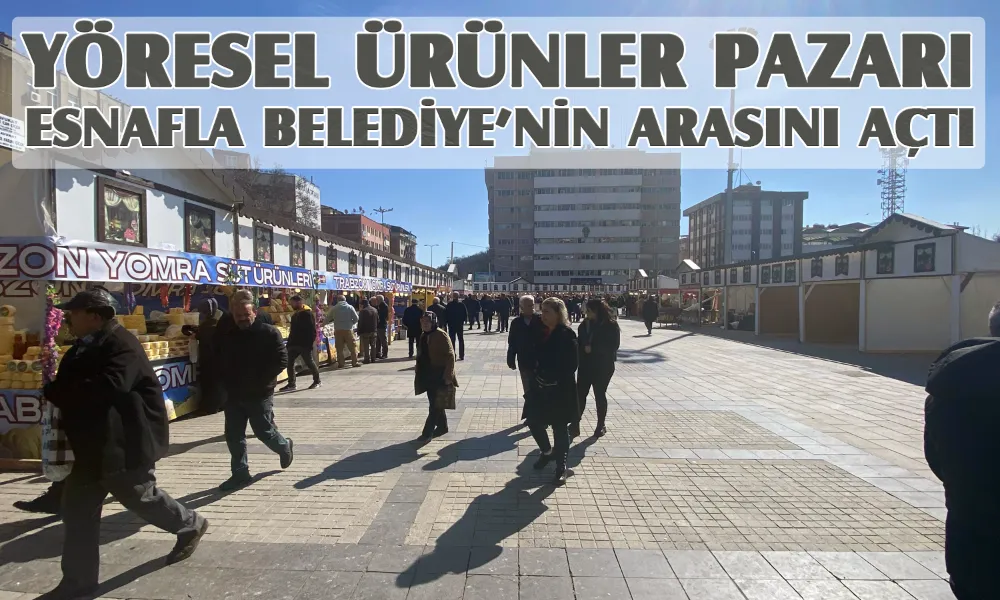 “YÖRESEL ÜRÜNLER PAZARI” ESNAFLA BELEDİYE’NİN ARASINI AÇTI