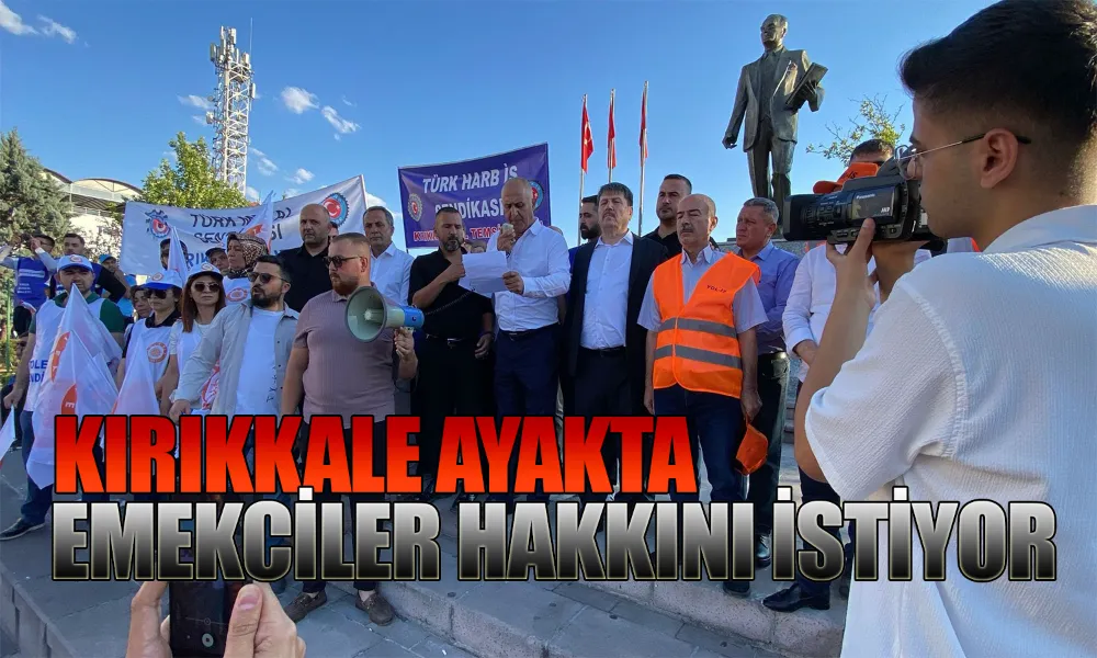 Emeğin Sesi Kırıkkale’den Yükseldi!