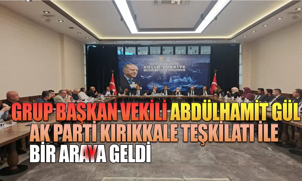 Ak Parti Kırıkkale Teşkilatı, Abdulhamit Gül’ü Ağırladı