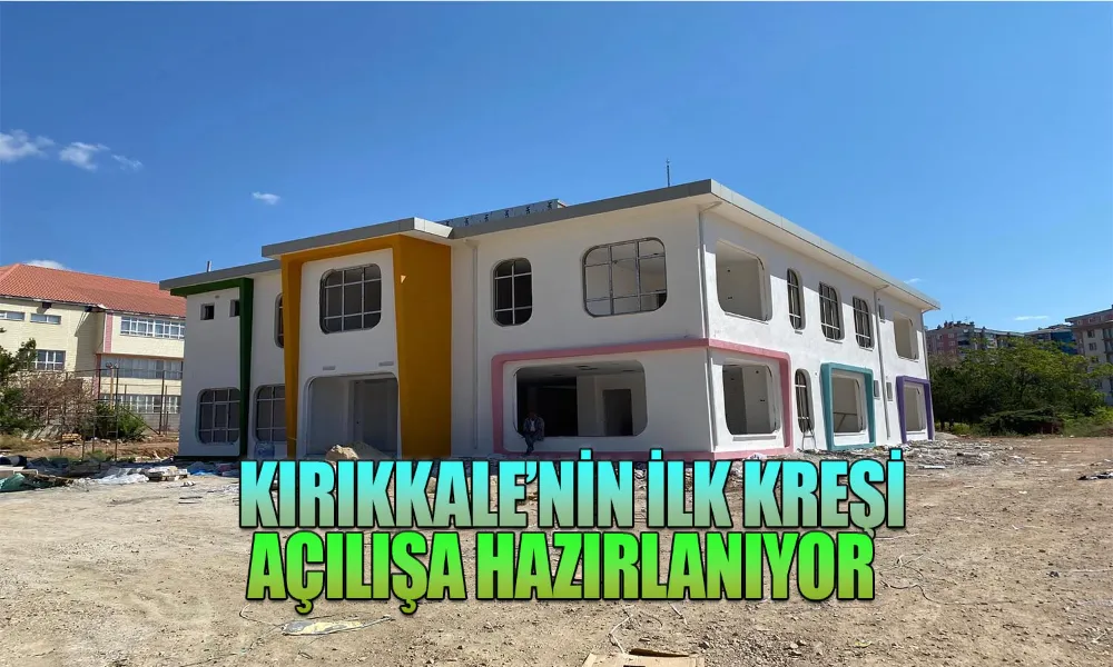 Kırıkkale’nin İlk Kreşi Gün Sayıyor