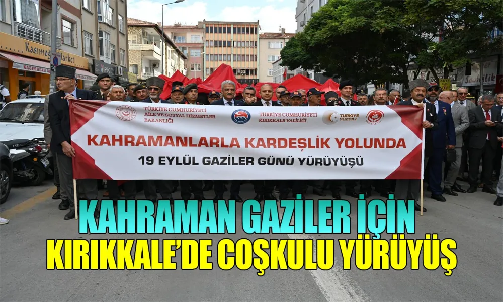 Kırıkkale’de Gazilere Minnet ve Saygı Yürüyüşü
