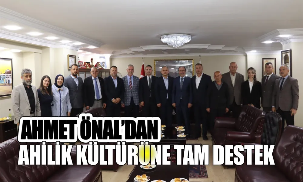 Önal’dan Ahilik Kültürüne Büyük Övgü