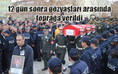 12 gün sonra gözyaşları arasında toprağa verildi 