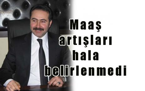 2012 yılı maaş artışları hala belirlenmedi