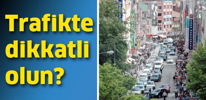 Trafikte dikkatli olun