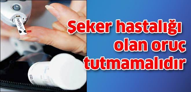  Şeker hastalığı olan oruç tutmamalıdır 