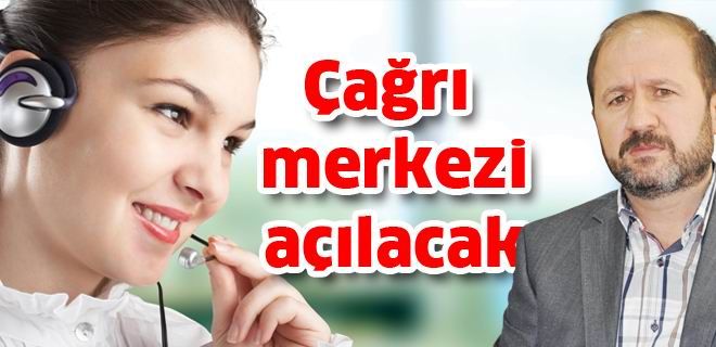 Çağrı merkezi açılacak