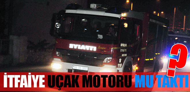 İtfaiye uçak motoru mu taktı?