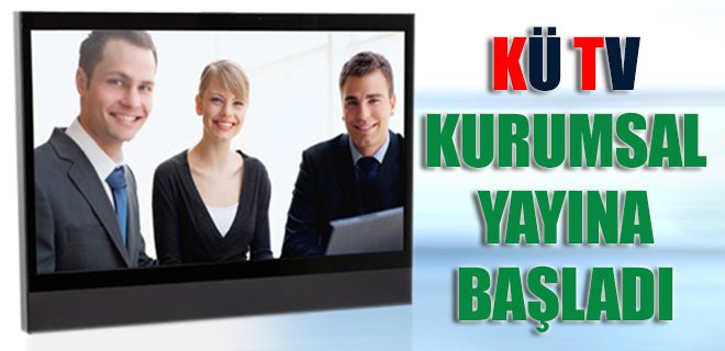 KÜ kurumsal TV yayınına başladı