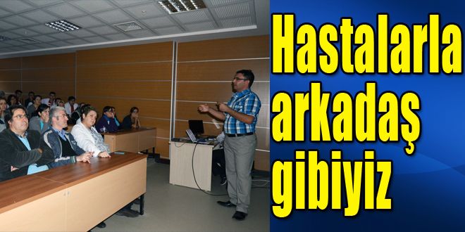 Hastalarımızla arkadaş gibiyiz