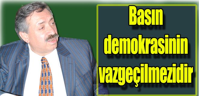 Basın demokrasinin vazgeçilmezidir 