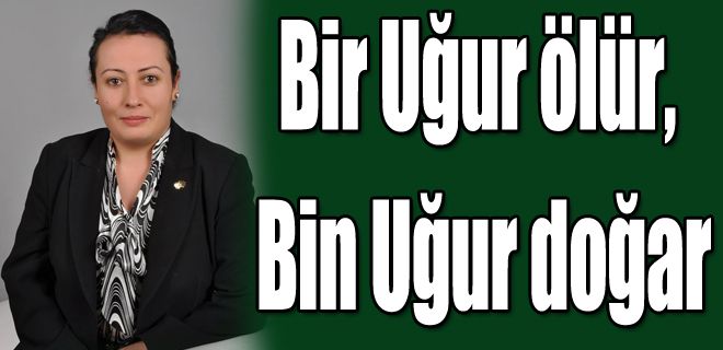 Bir Uğur ölür, Bin Uğur doğar