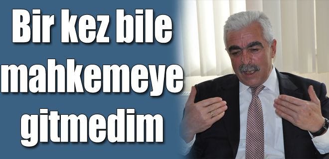 Bir kez bile mahkemeye gitmedim