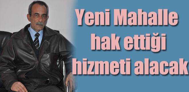 Yeni Mahalle hak ettiği hizmeti alacak 