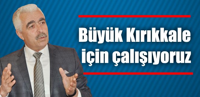 Büyük Kırıkkale için çalışıyoruz