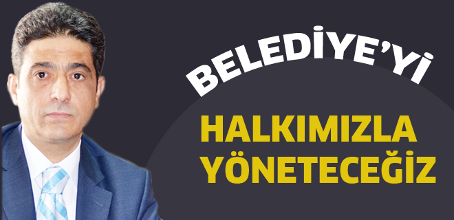 Belediyeyi halkımızla yöneteceğiz !