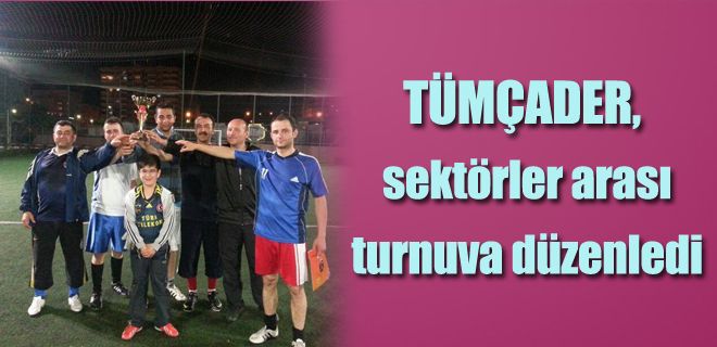 TÜMÇADER,  sektörler arası turnuva düzenledi 