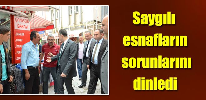  Saygılı esnafların sorunlarını dinledi 