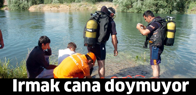 Irmak cana doymuyor