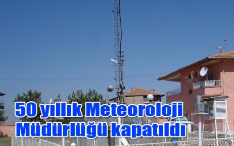 50 yıllık Meteoroloji Müdürlüğü kapatıldı