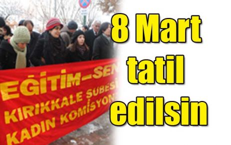 8 Mart tatil edilsin