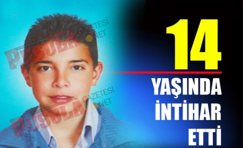 14 YAŞINDA İNTİHAR ETTİ