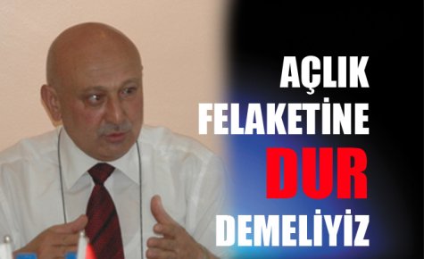 AÇLIK FELAKETİNE DUR DEMELİYİZ 