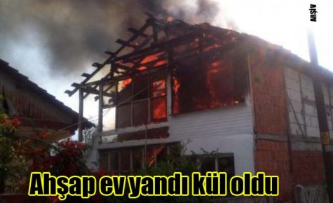 Ahşap ev yandı kül oldu