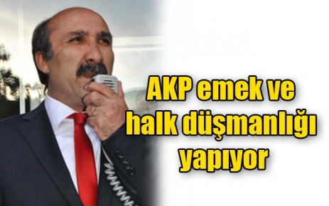 AKP emek ve halk düşmanlığı yapıyor 