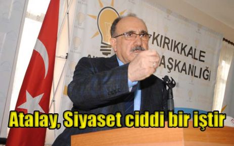 Atalay, Siyaset ciddi bir iştir