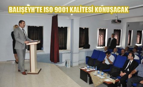 BALIŞEYH`TE ISO 9001 KALİTESİ KONUŞACAK