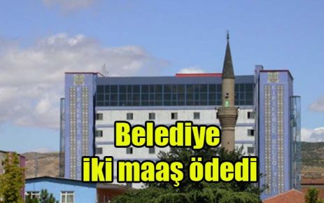 Belediye iki maaş ödedi