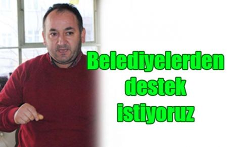 Belediyelerden destek istiyoruz