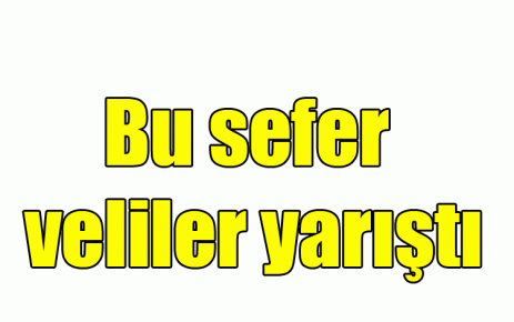 Bu sefer veliler yarıştı