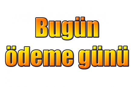 Bugün ödeme günü 