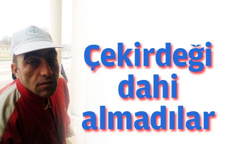  Çekirdeği dahi almadılar