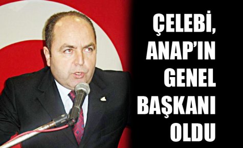 ÇELEBİ, ANAP?IN GENEL BAŞKANI OLDU