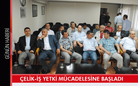 Çelik-İş yetki mücadelesine başladı